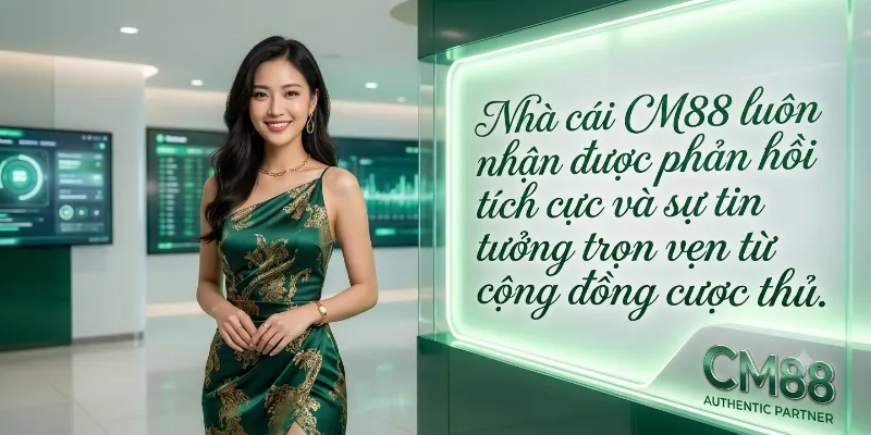 Nhà cái CM88 luôn nhận được phản hồi tích cực và sự tin tưởng trọn vẹn từ cộng đồng cược thủ.